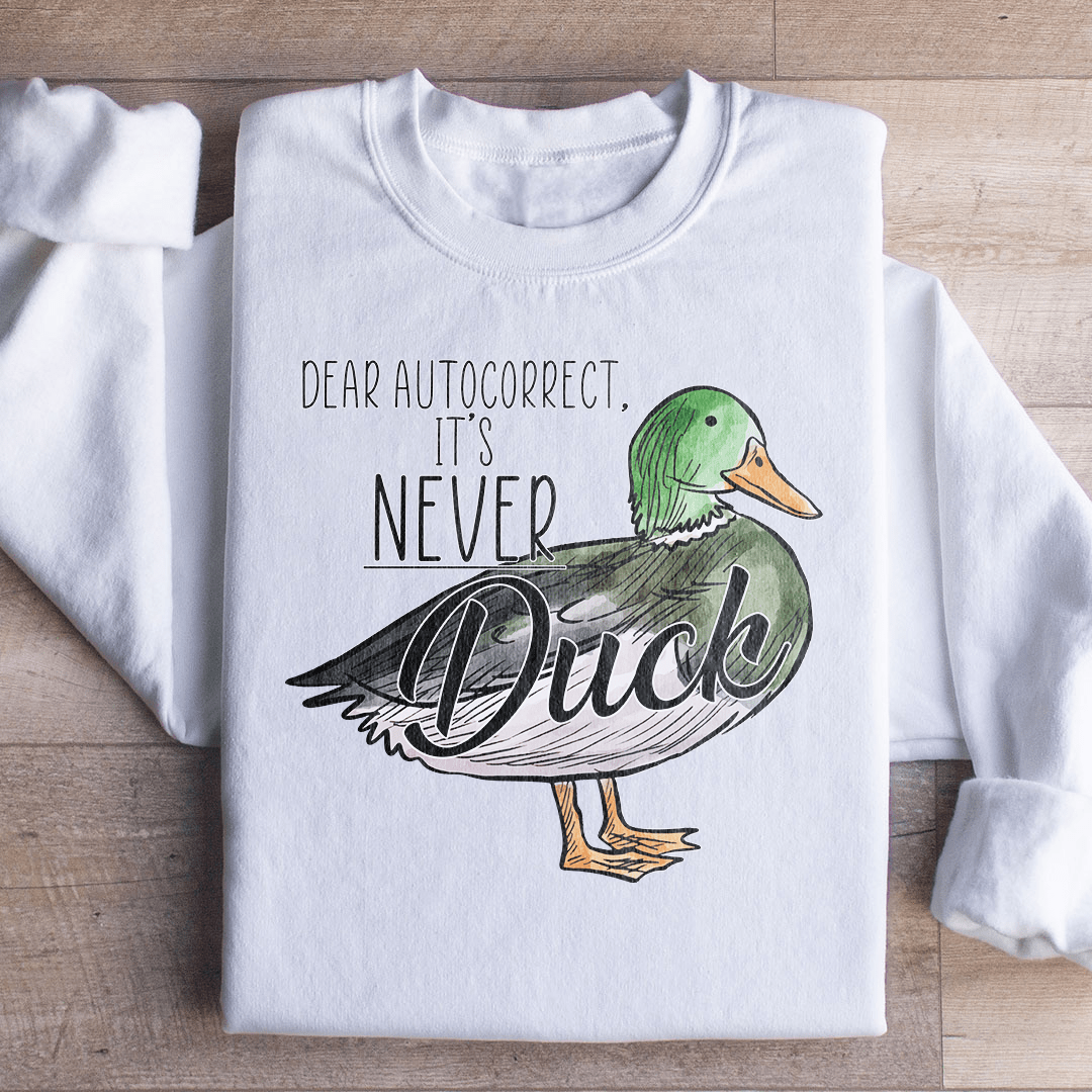 Dear Autocorrect It's Never Duck Sweatshirt