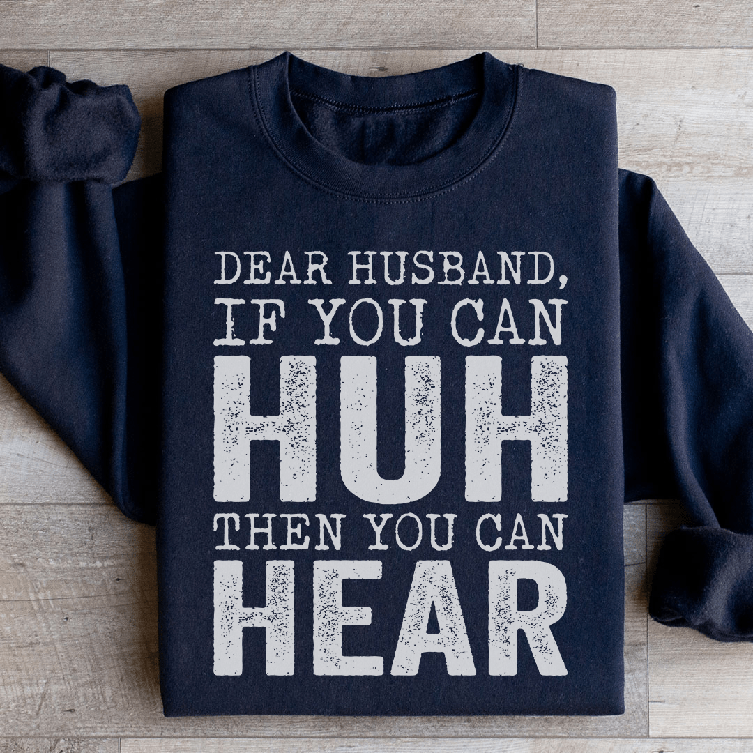 Dear Husband If You Can Huh You Can Hear Sweatshirt