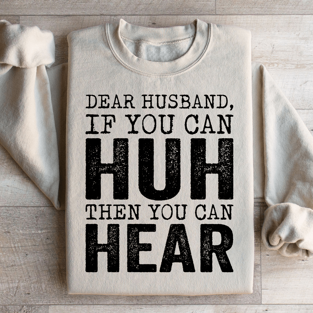 Dear Husband If You Can Huh You Can Hear Sweatshirt