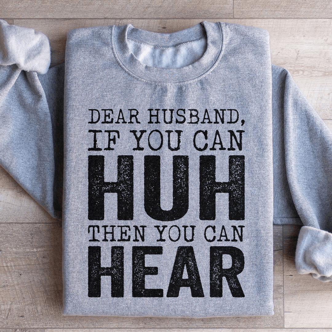 Dear Husband If You Can Huh You Can Hear Sweatshirt