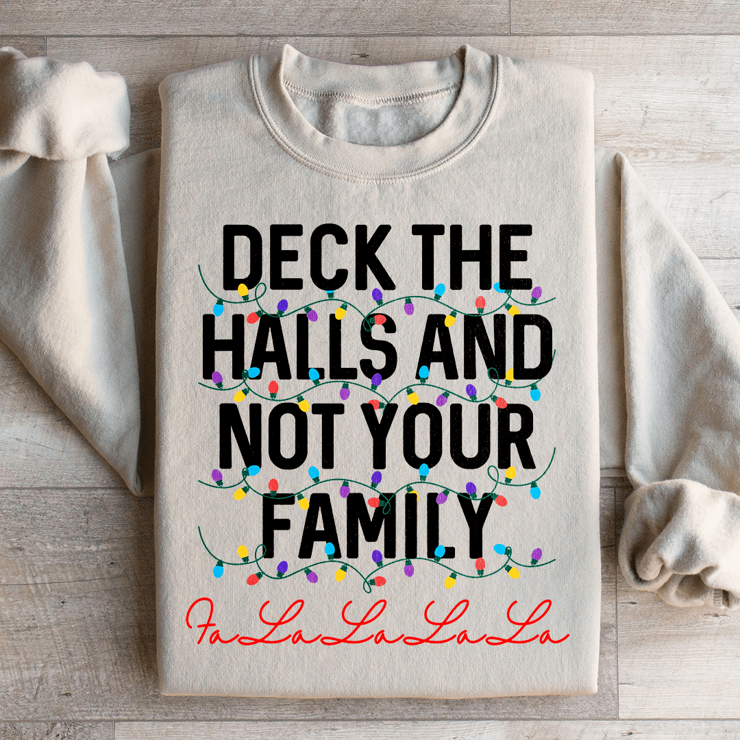 Deck The Halls And Not Your Family Sweatshirt