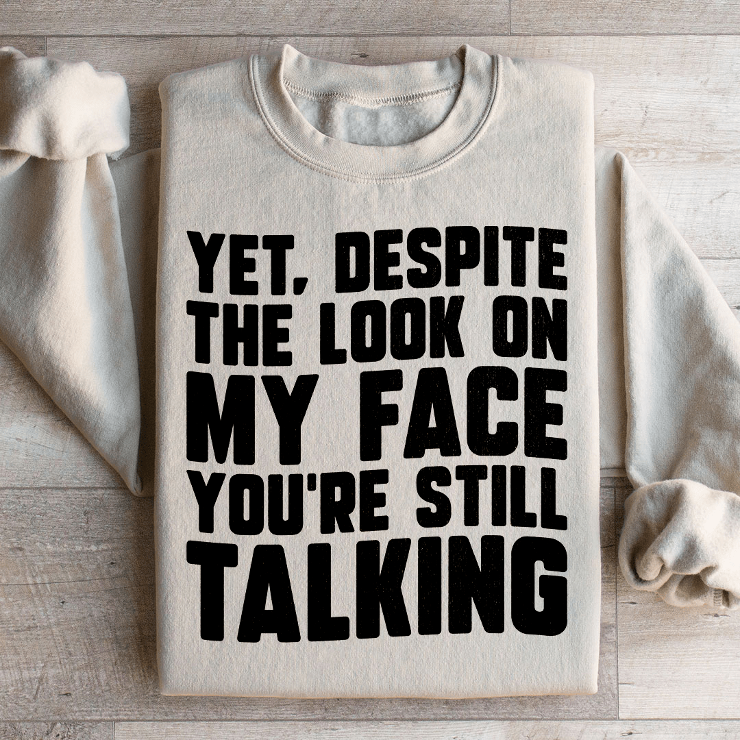 Despite The Look On My Face You're Still Talking Sweatshirt