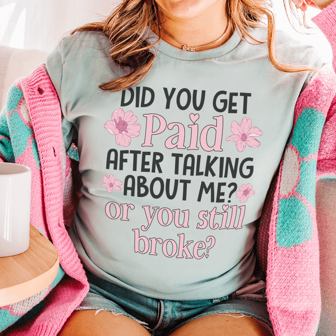 Did You Get Paid After Talking About Me Tee