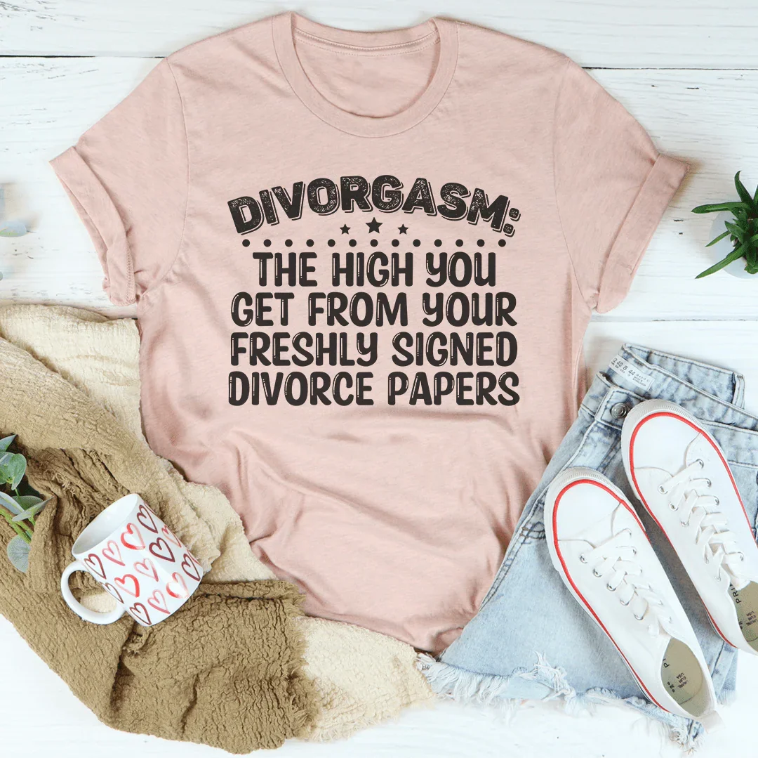Divorgasn The High You Get From your Freshly Signed Divorce Papers Tee