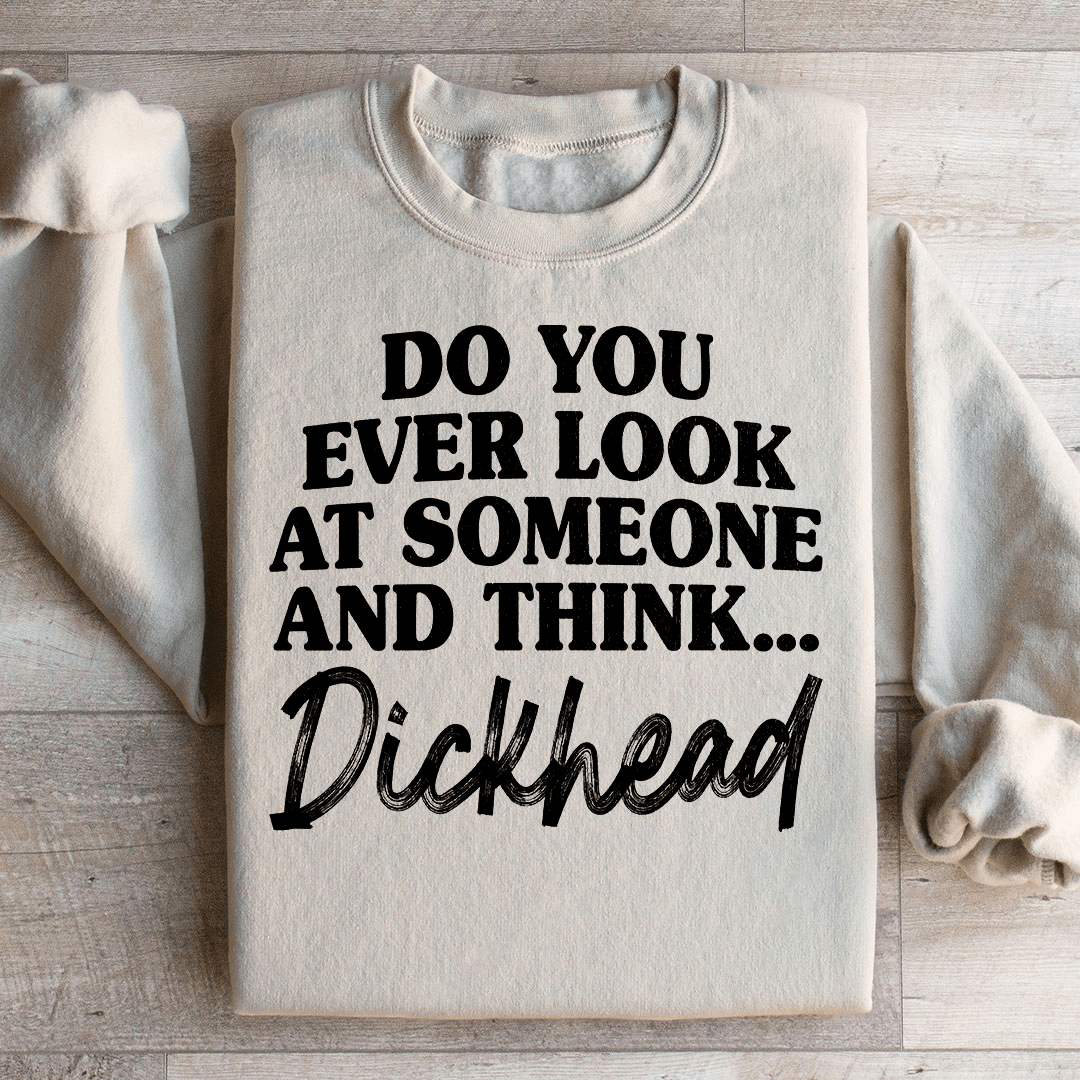 Do You Ever Look At Someone Sweatshirt
