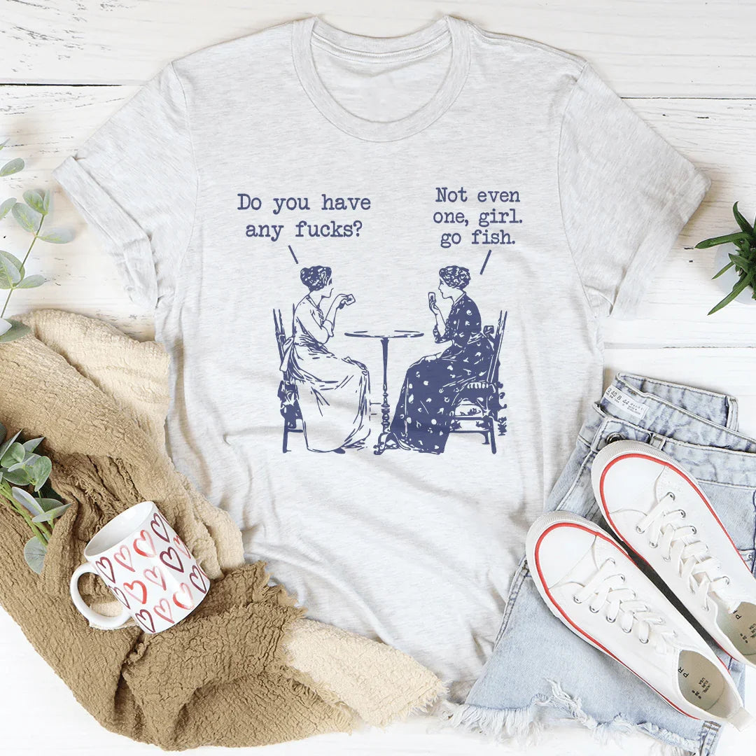 Do You Have Any F-cks Not Even One Girl Go Fish Tee