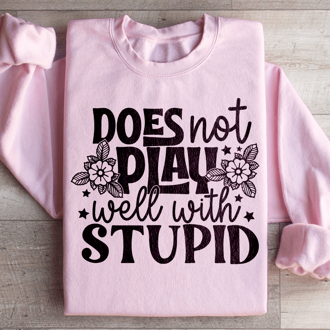 Does Not Play Well With Stupid Sweatshirt