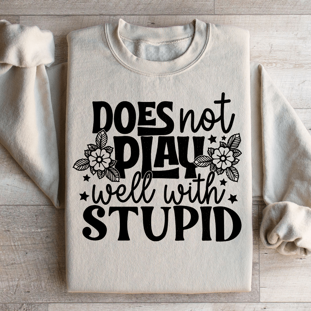 Does Not Play Well With Stupid Sweatshirt