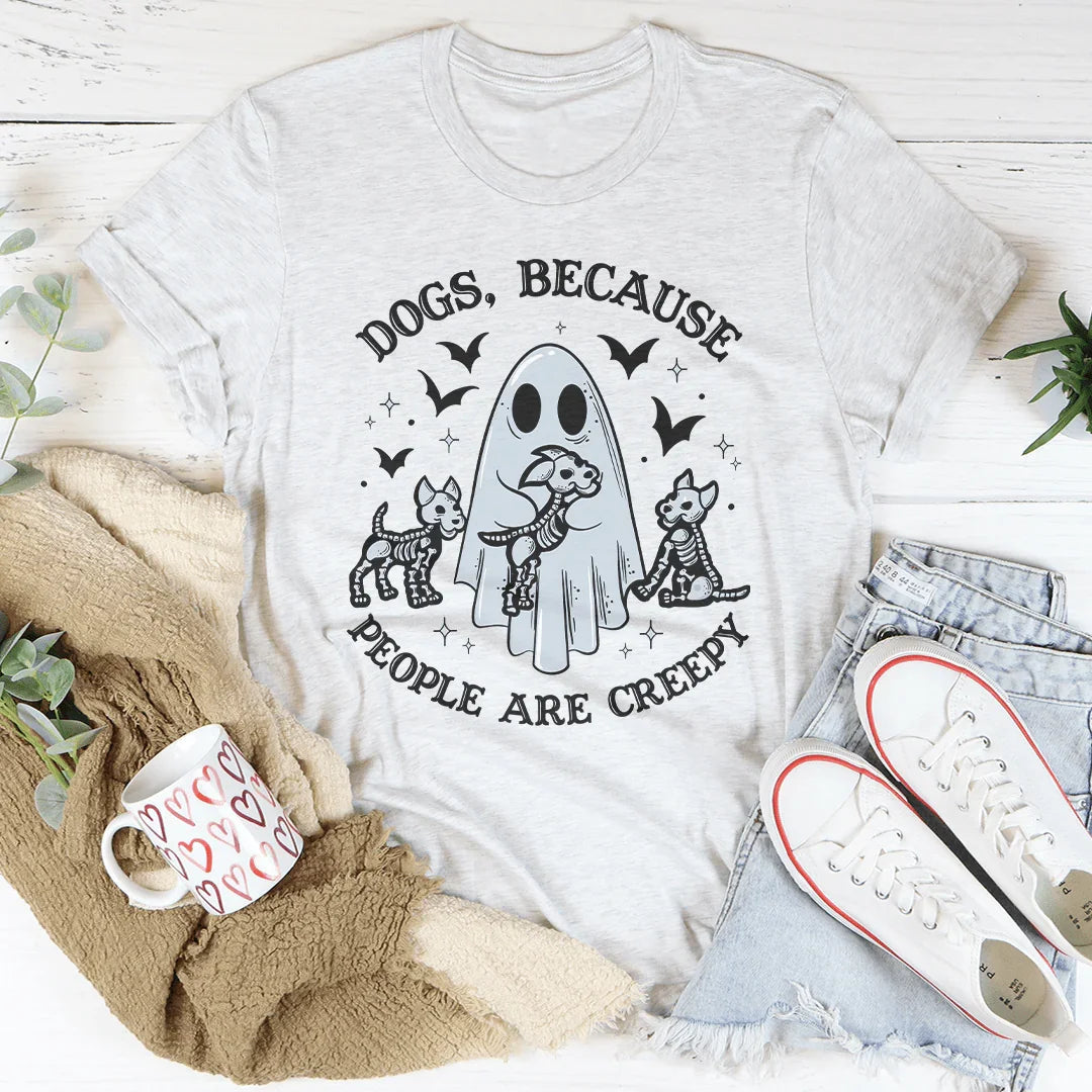 Dogs Because People Are Creepy Tee