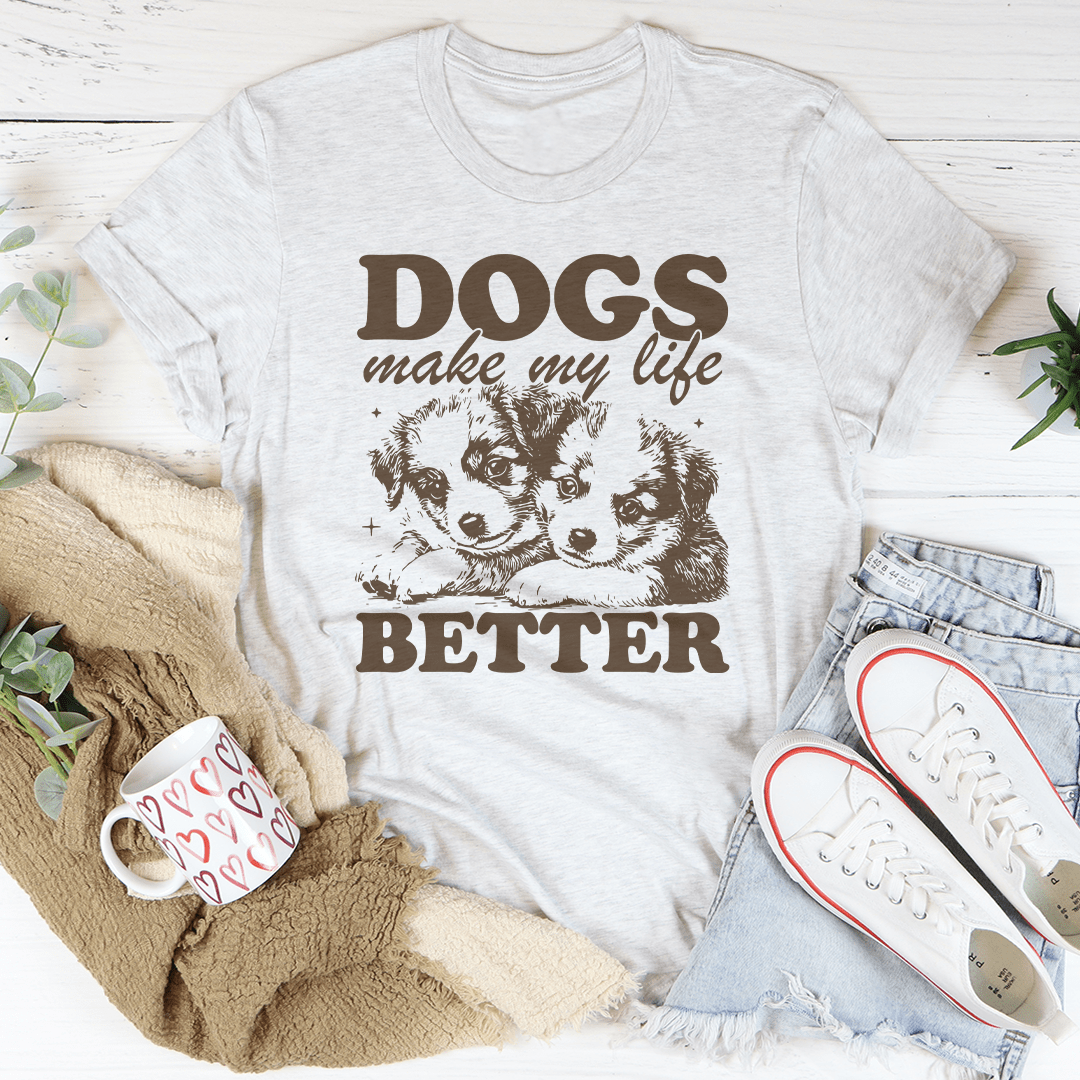 Dogs Make My Life Better Tee