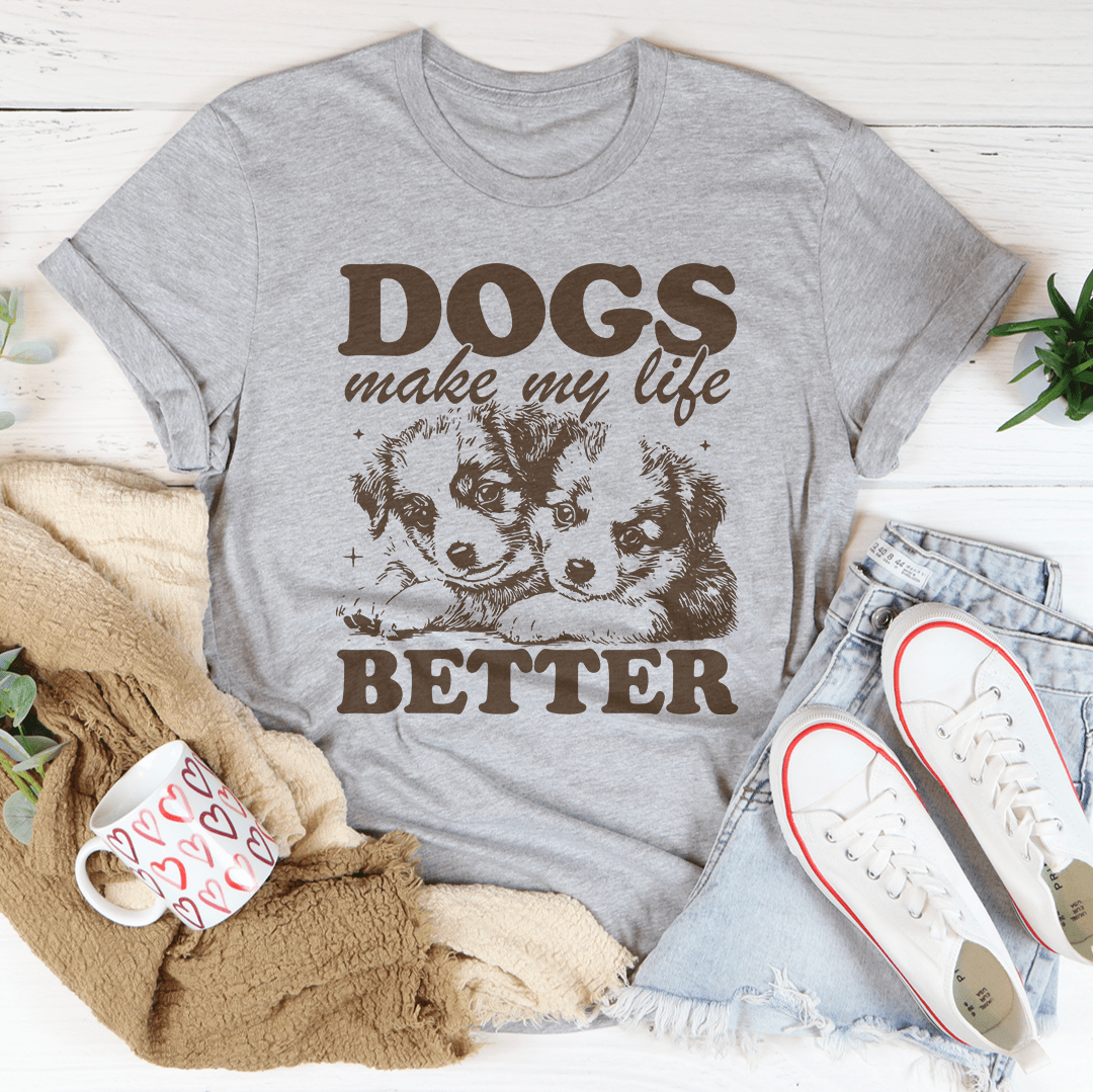Dogs Make My Life Better Tee