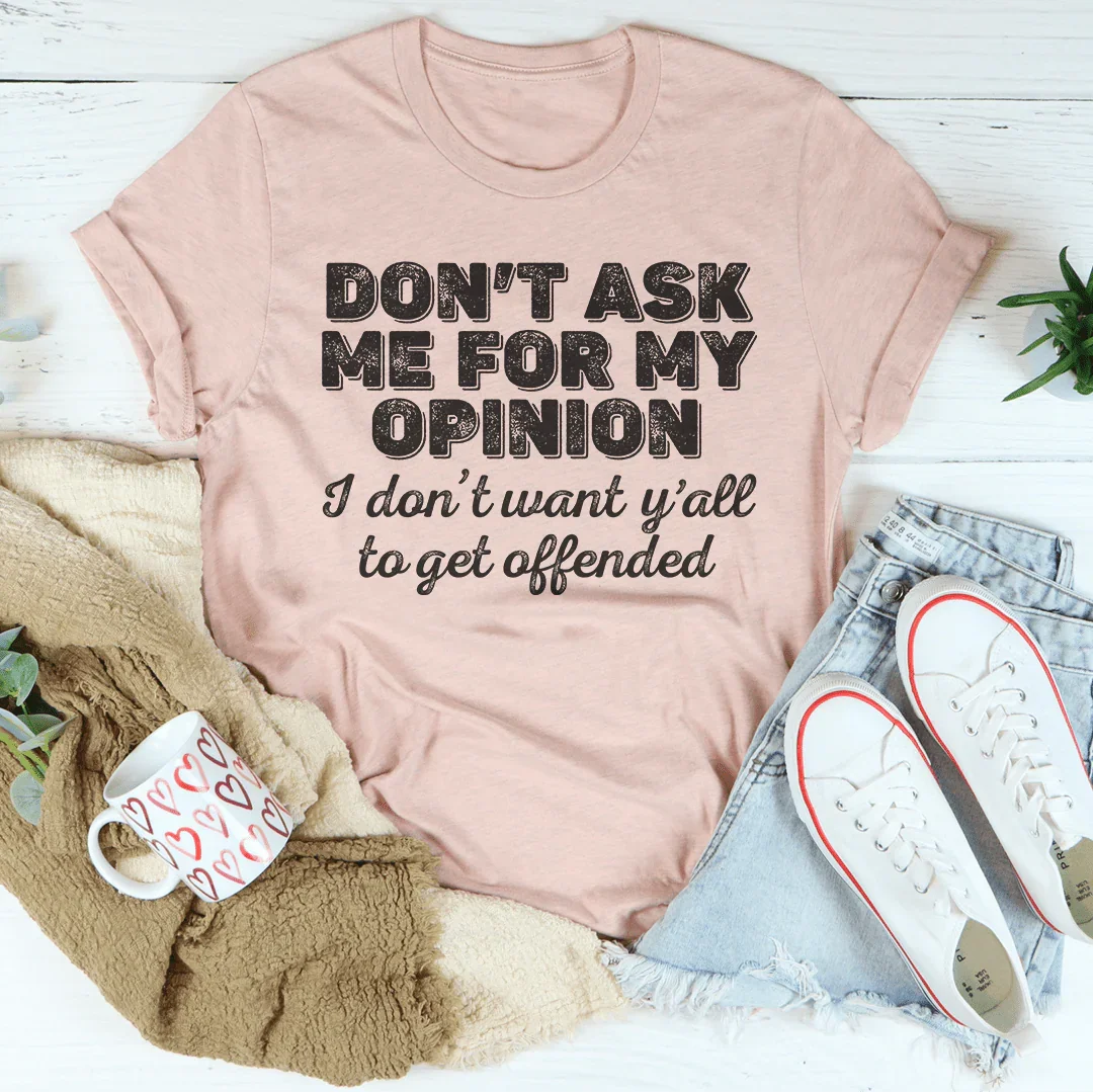 Don't Ask Me For My Opinion Tee
