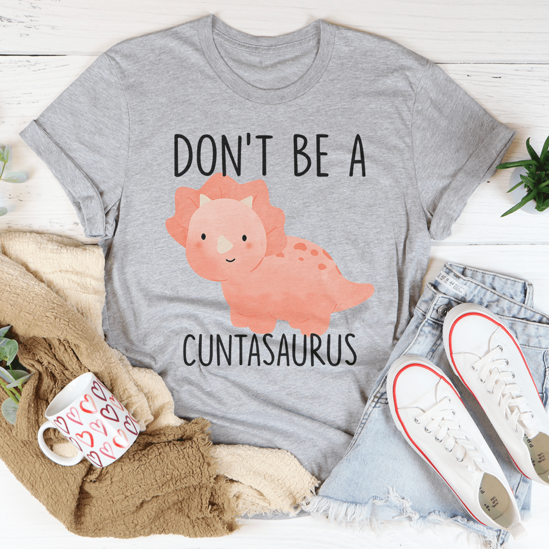 Don't Be A Cuntasaurus Tee