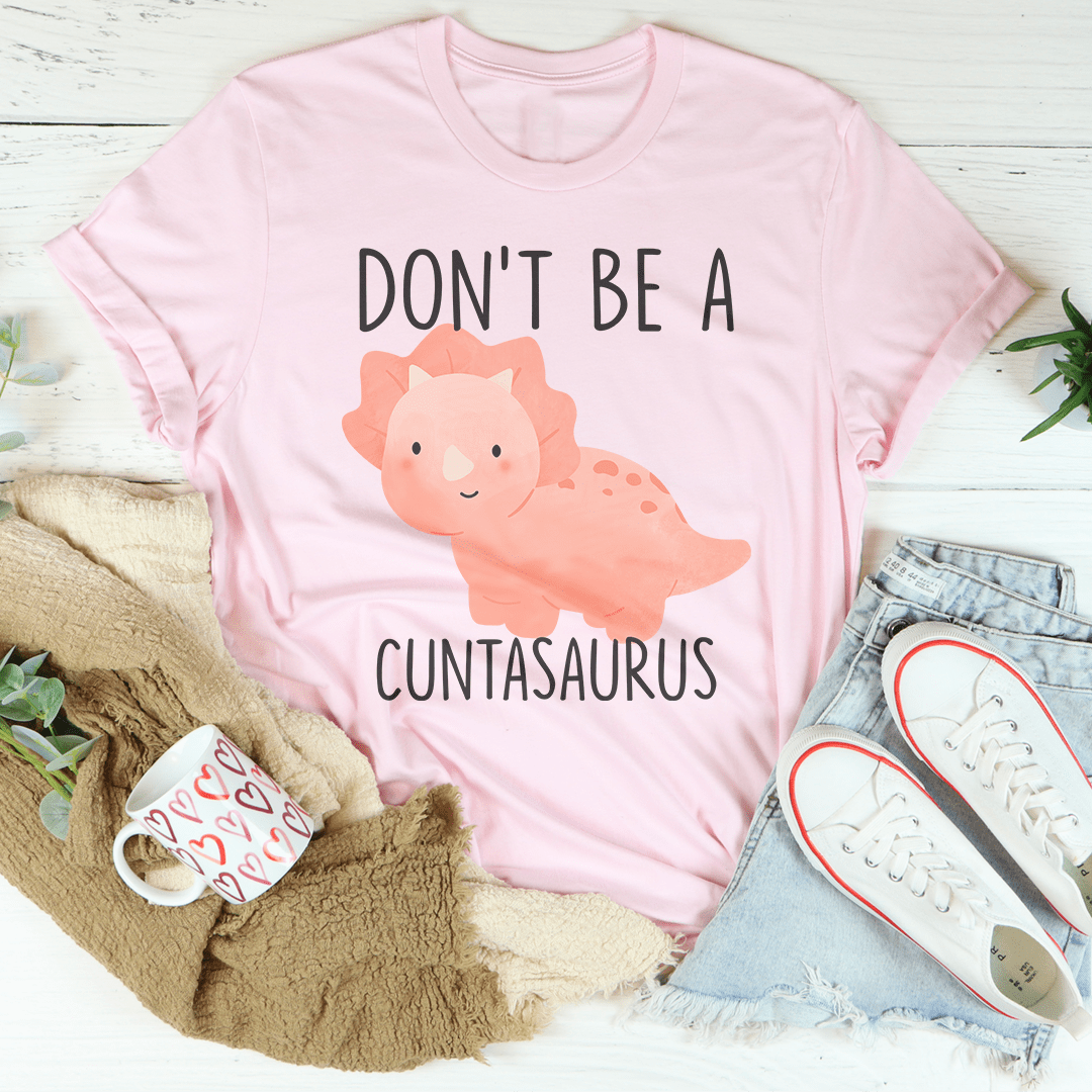 Don't Be A Cuntasaurus Tee