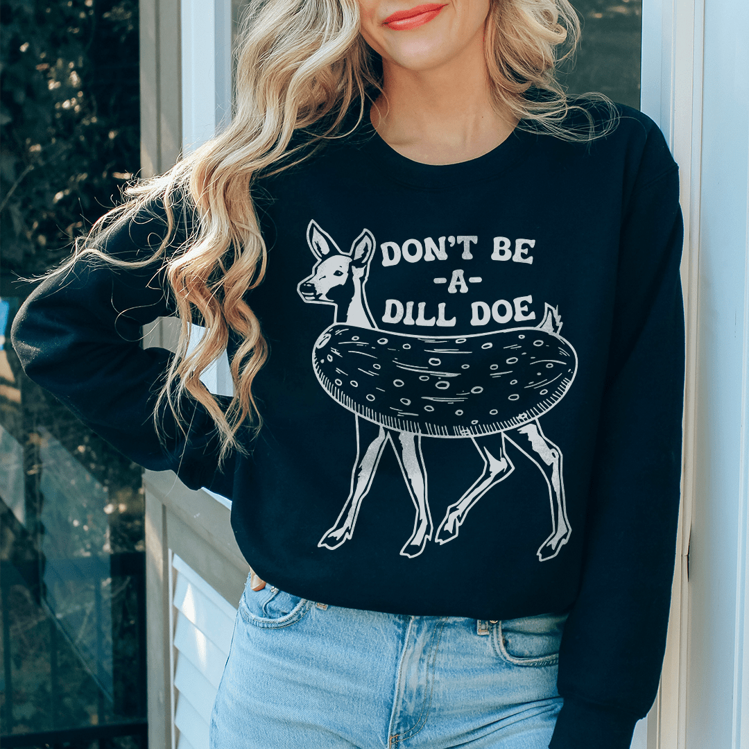Don't Be A Dill Doe Sweatshirt