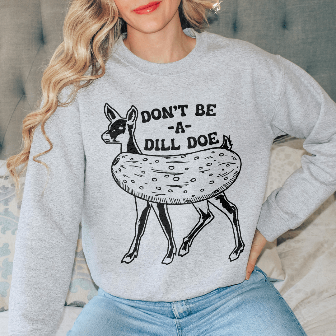 Don't Be A Dill Doe Sweatshirt