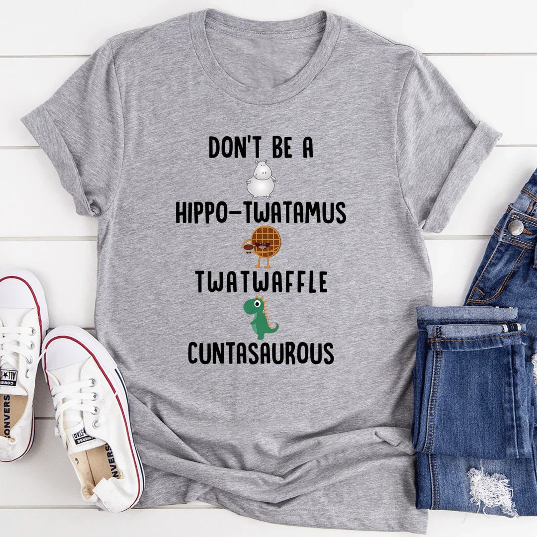 Don’t Be A Hippo-Twatamus Twatwaffle Cuntasaurous Tee