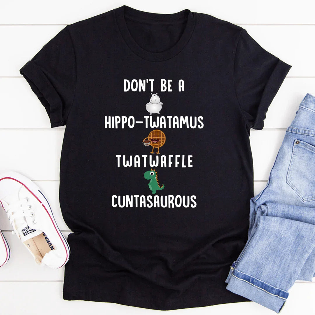 Don’t Be A Hippo-Twatamus Twatwaffle Cuntasaurous Tee