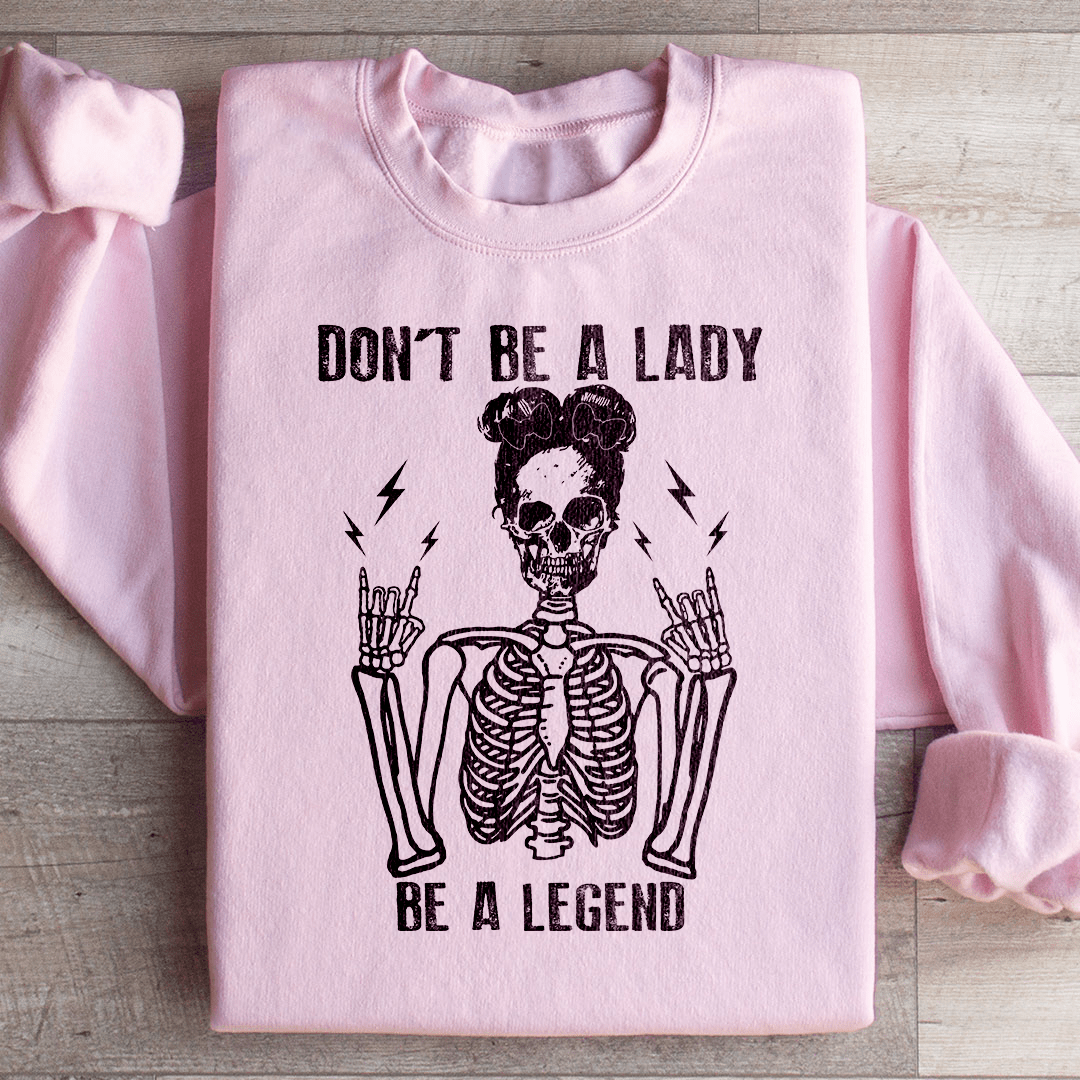 Don't Be A Lady Be A Legend Sweatshirt