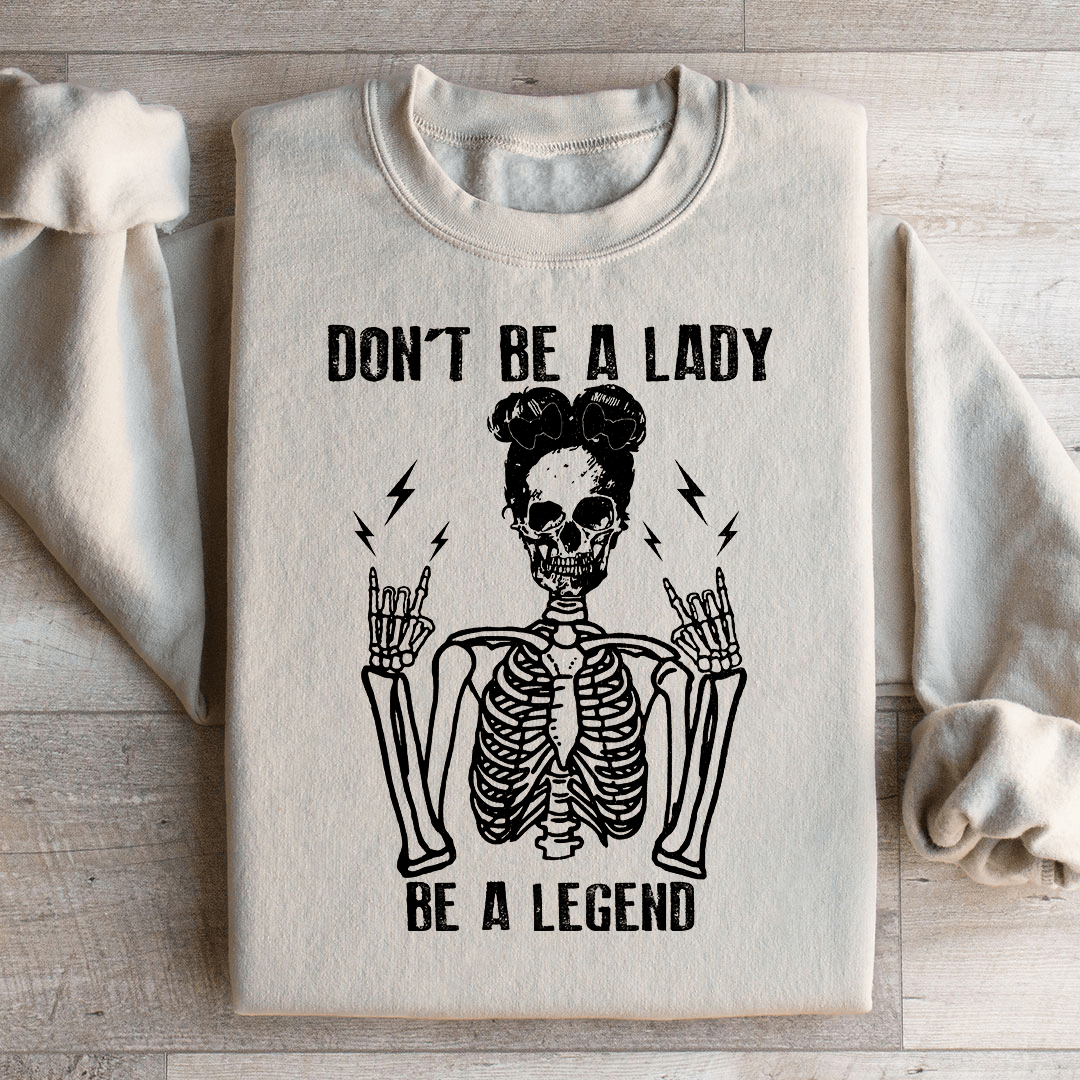 Don't Be A Lady Be A Legend Sweatshirt