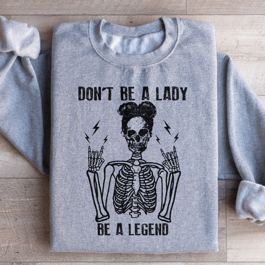 Don't Be A Lady Be A Legend Sweatshirt
