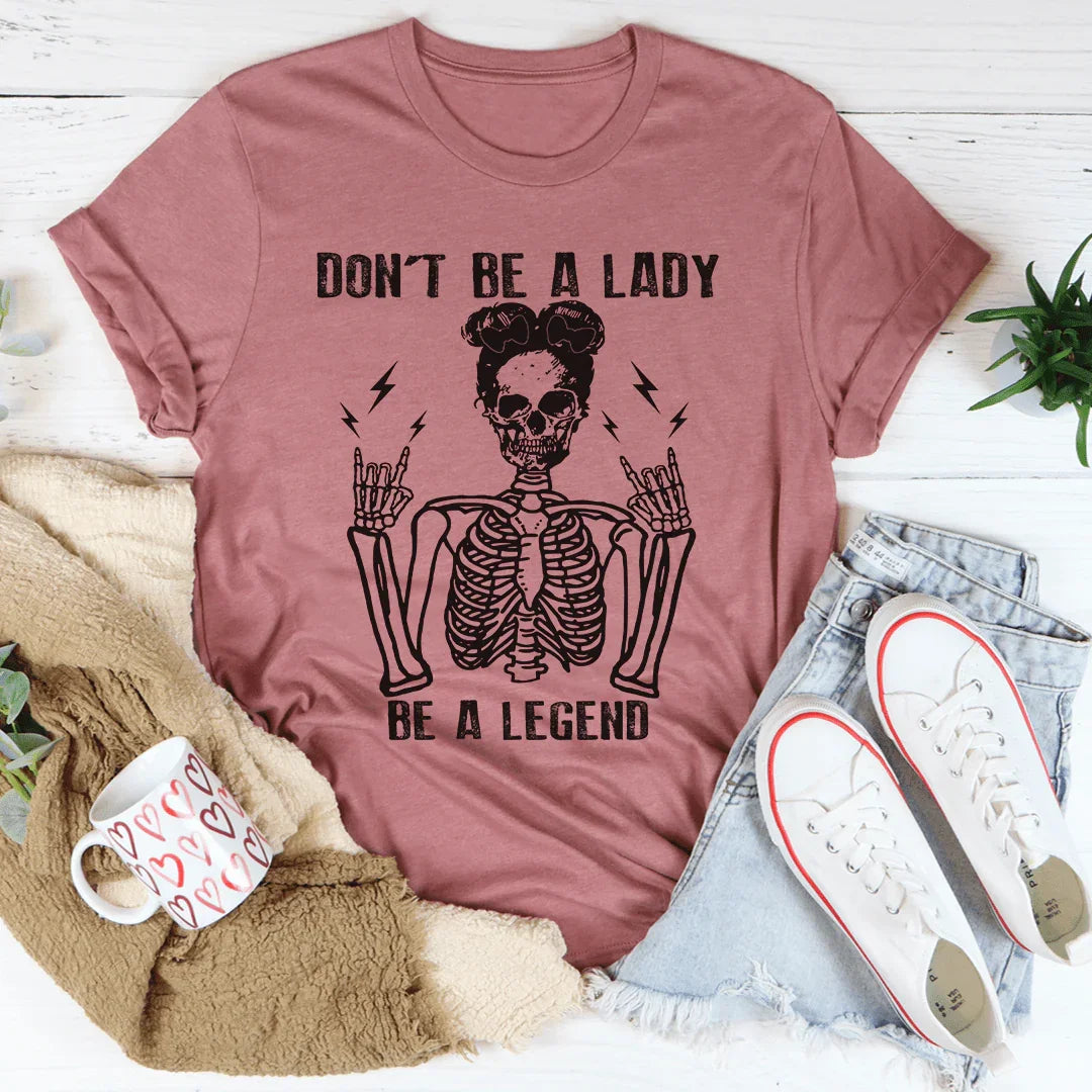 Don't Be A Lady Be A Legend Tee