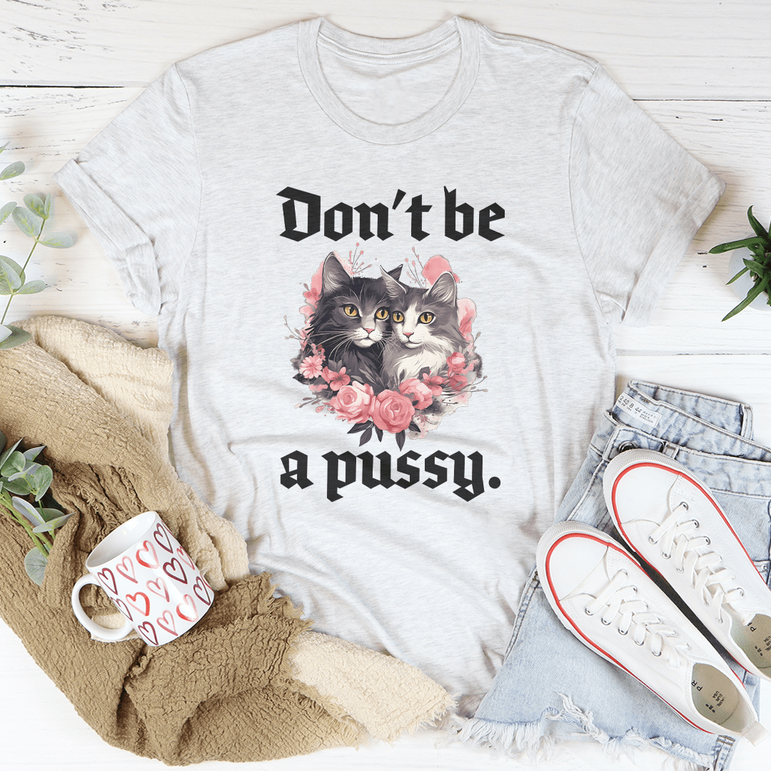 Don't Be A Pussy Tee