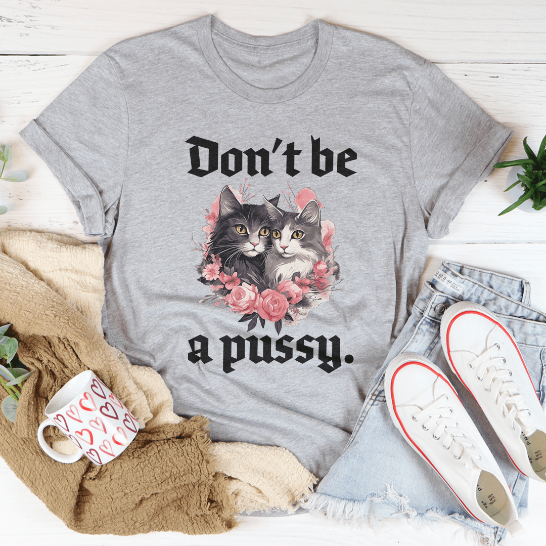 Don't Be A Pussy Tee