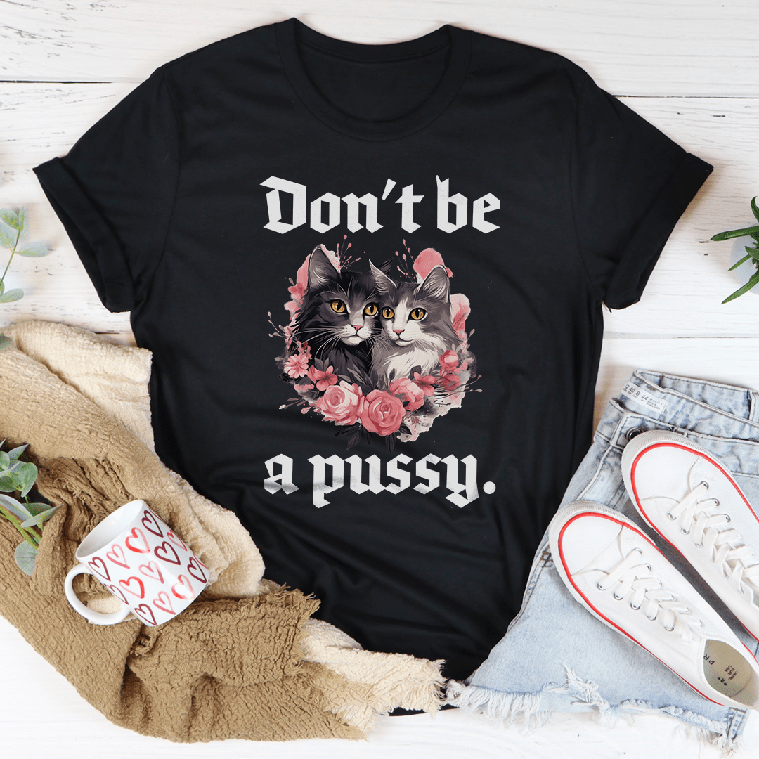Don't Be A Pussy Tee