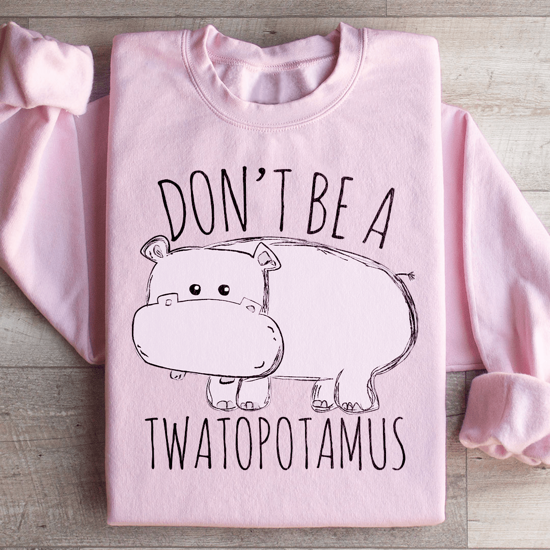 Don't Be A Twatopotamus Sweatshirt