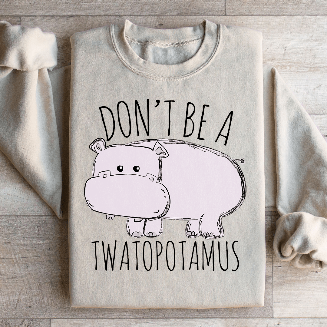 Don't Be A Twatopotamus Sweatshirt