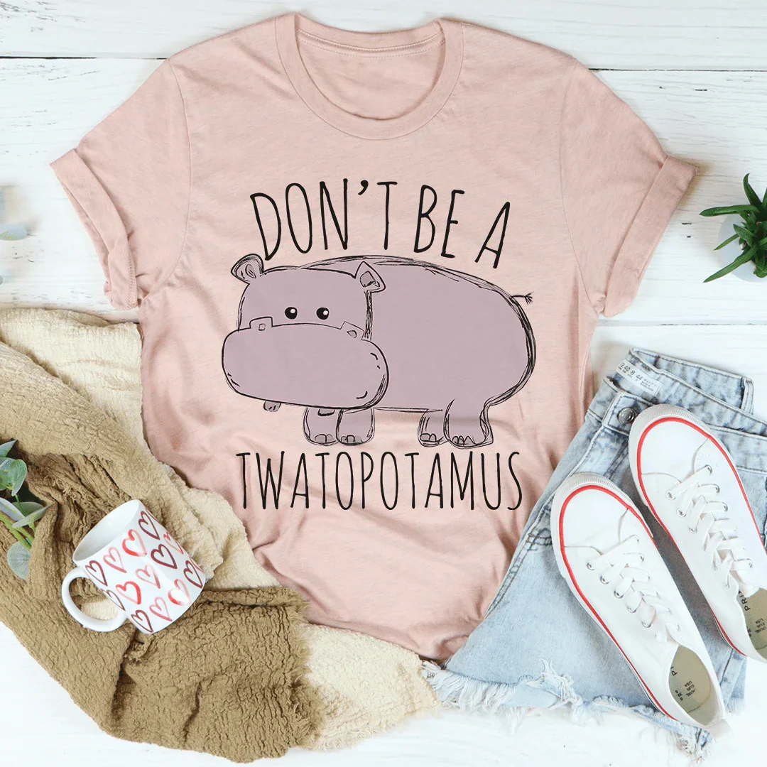 Don't Be A Twatopotamus Tee