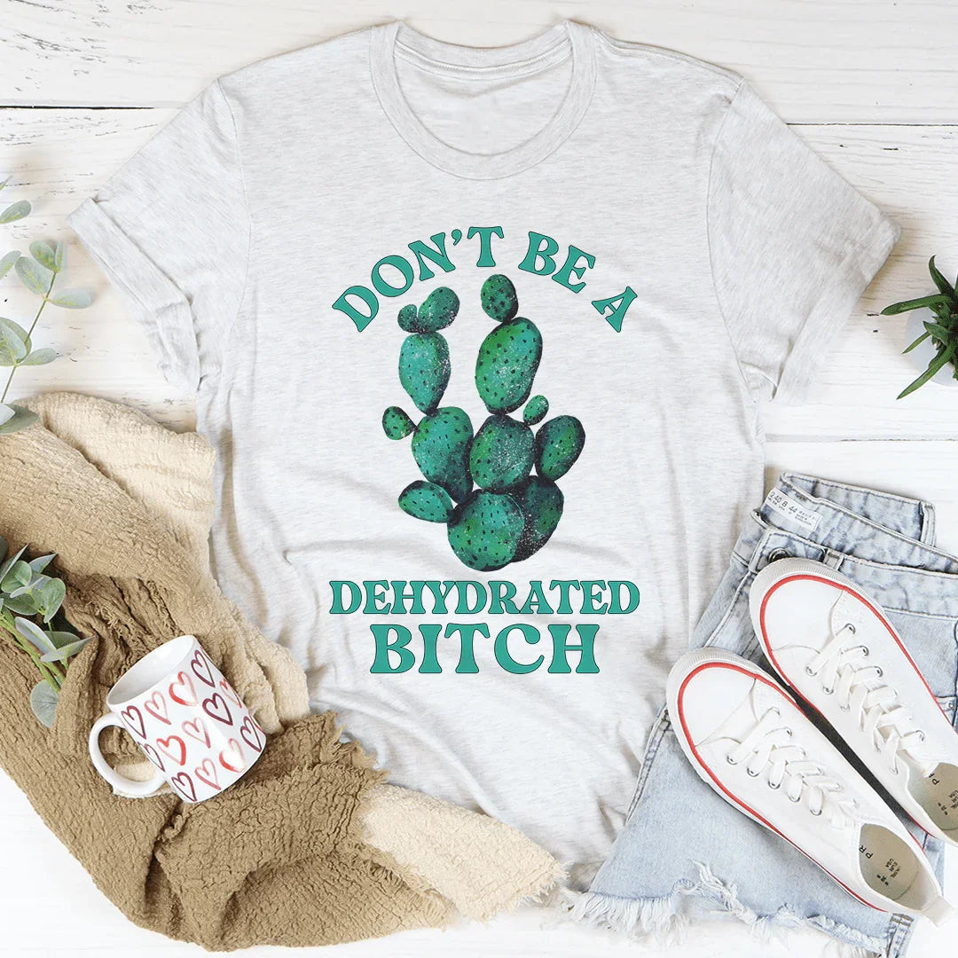 Don't Be Dehydrated Tee