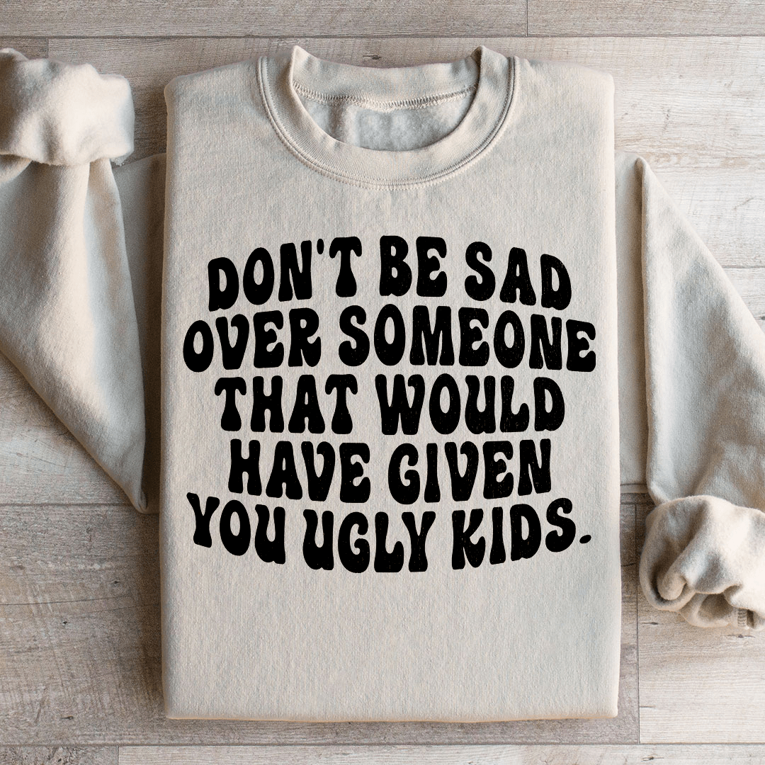 Don't Be Sad Sweatshirt