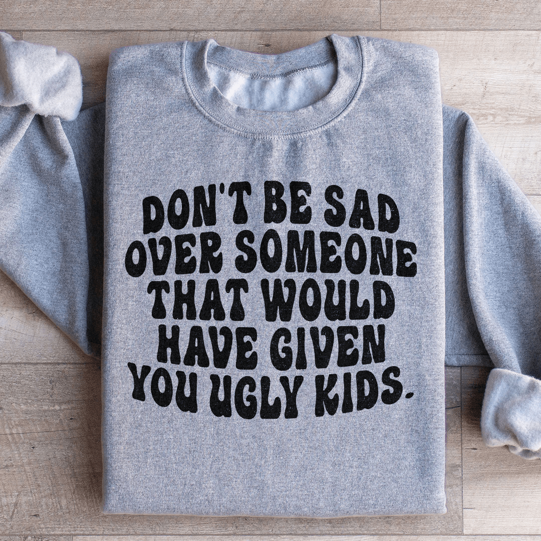 Don't Be Sad Sweatshirt