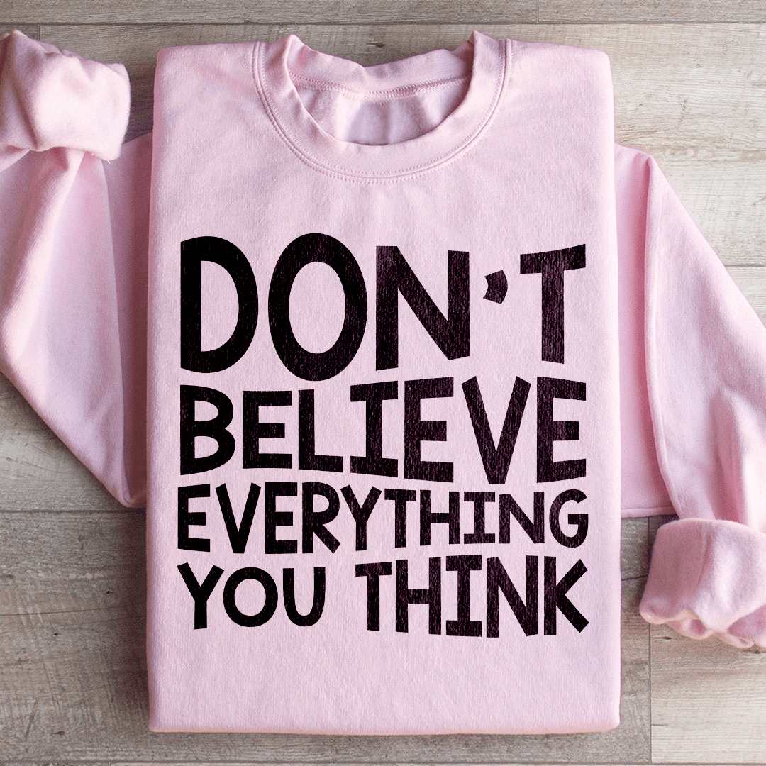 Don't Believe Everything You Think Sweatshirt