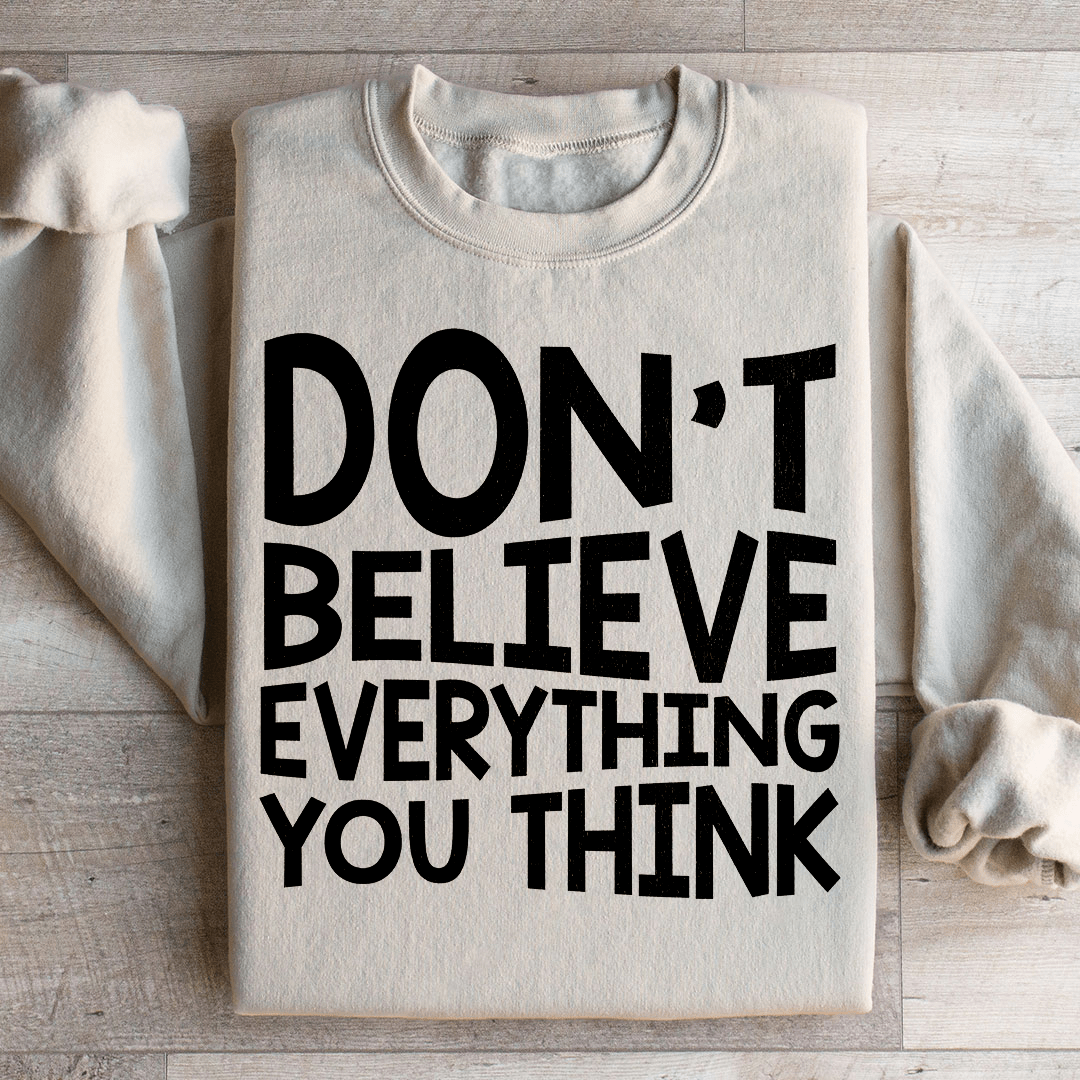 Don't Believe Everything You Think Sweatshirt