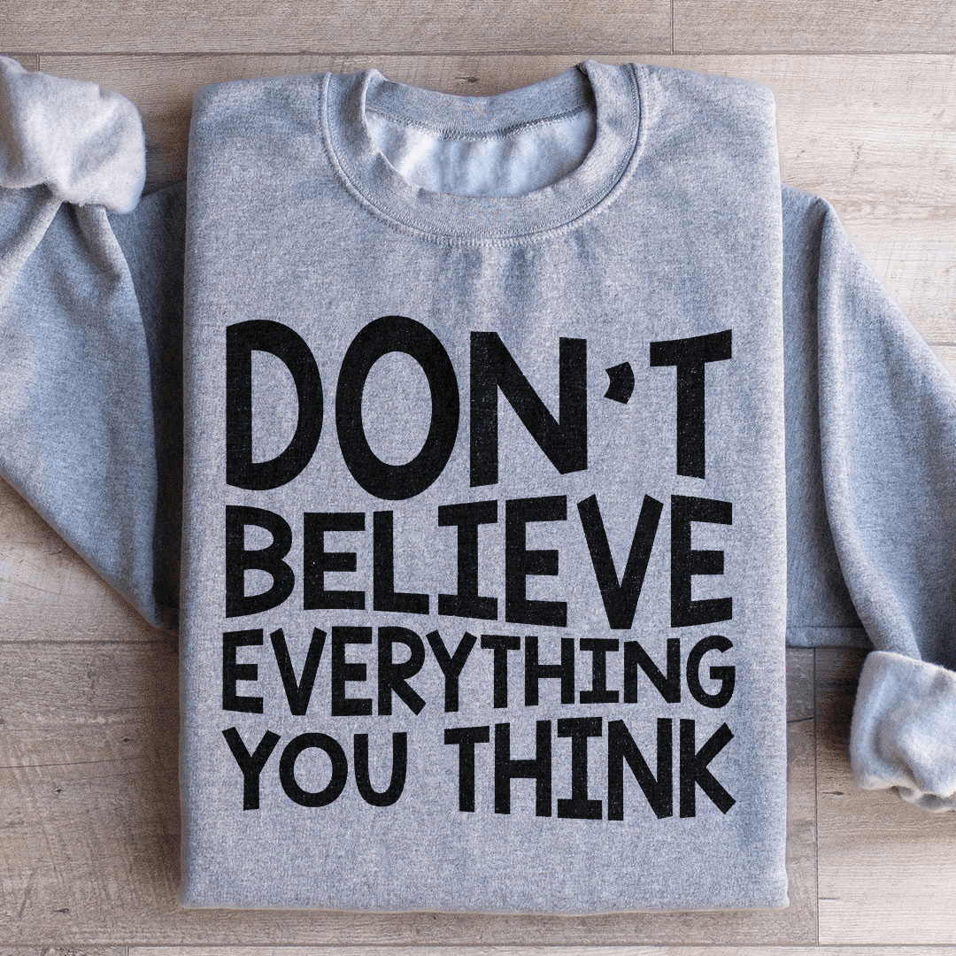 Don't Believe Everything You Think Sweatshirt