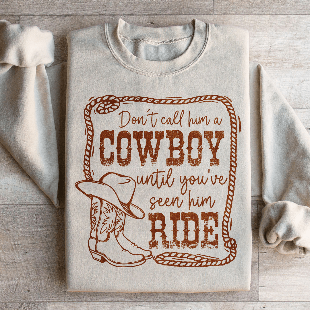 Don't Call Him A Cowboy Until You've Seen Him Ride Sweatshirt