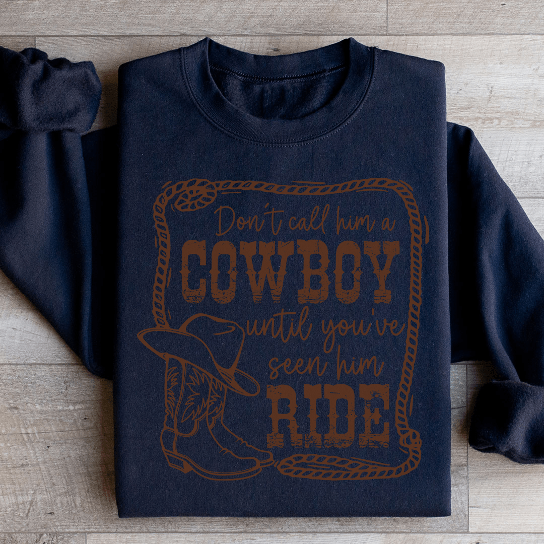 Don't Call Him A Cowboy Until You've Seen Him Ride Sweatshirt