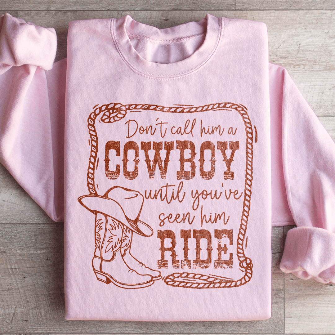 Don't Call Him A Cowboy Until You've Seen Him Ride Sweatshirt