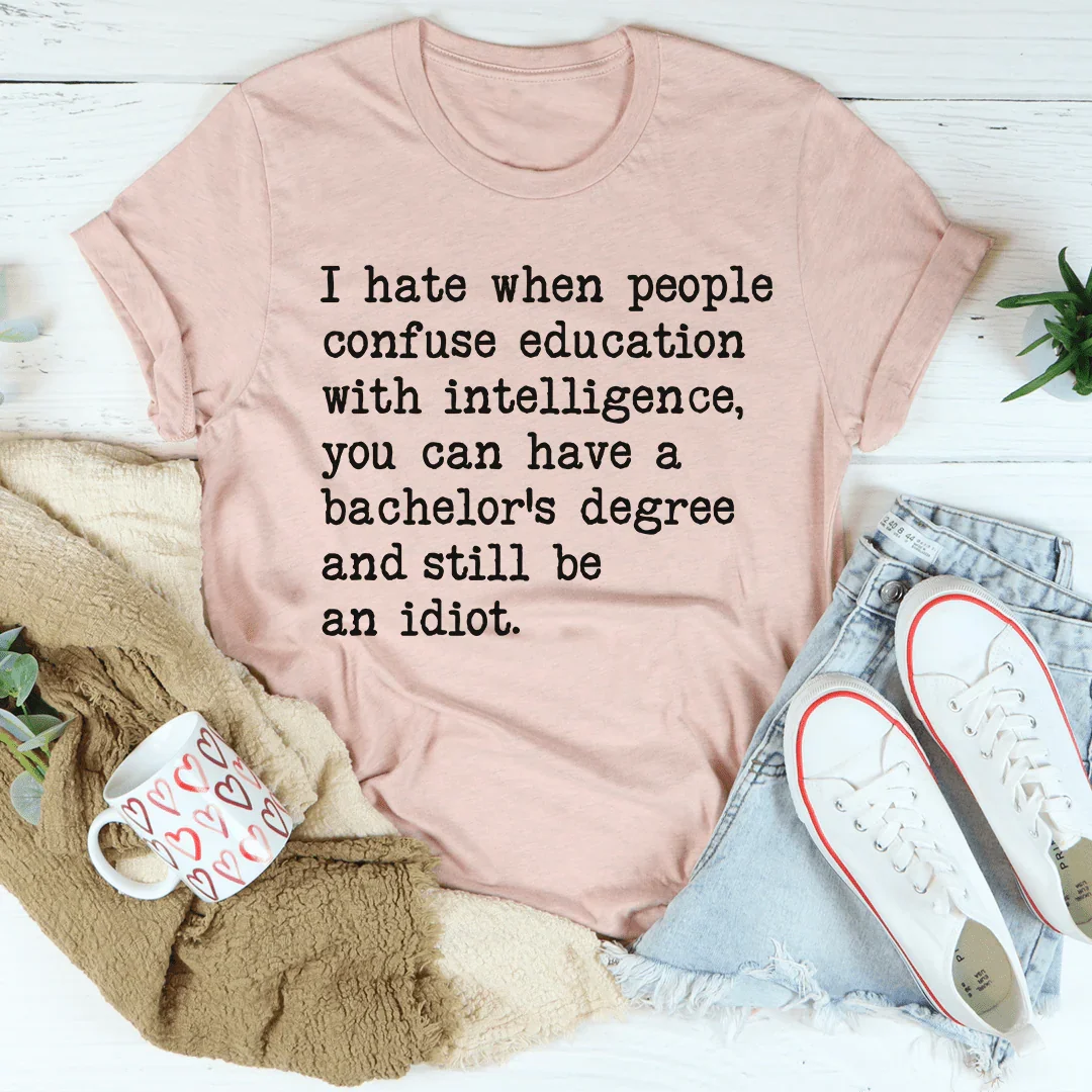 Don't Confuse Education With Intelligence Tee