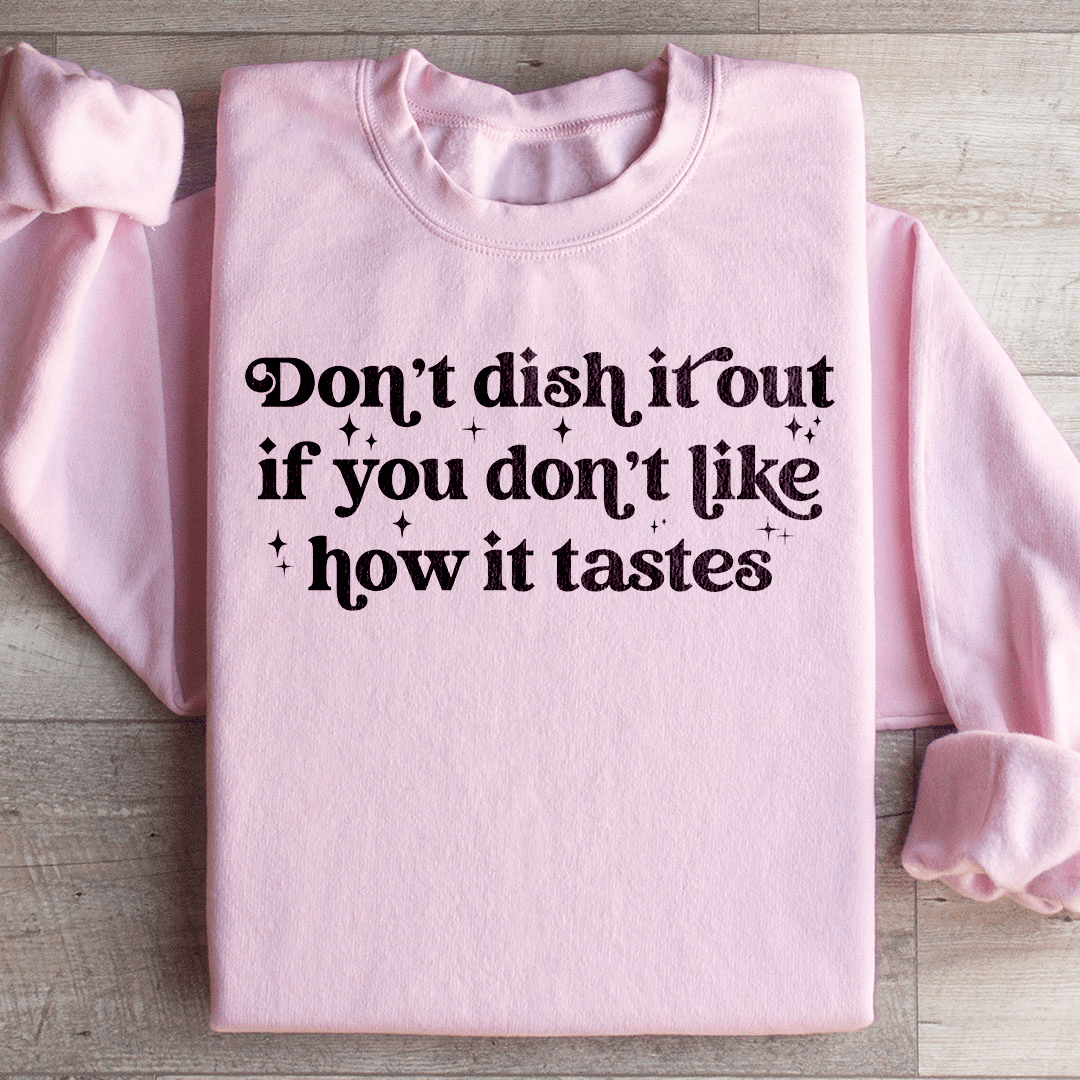 Don't Dish It Out If You Don't Like How It Tastes Sweatshirt