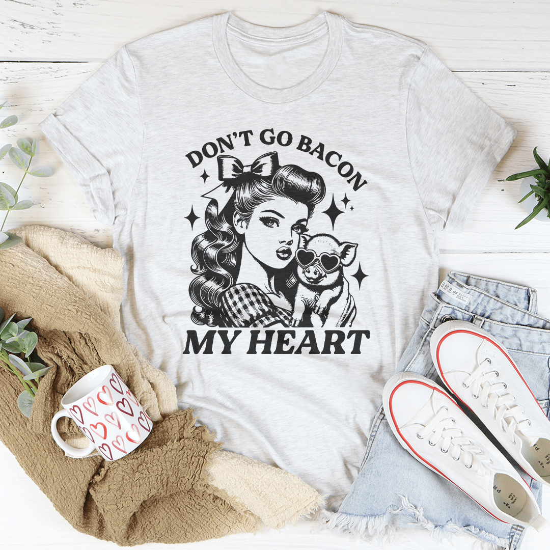 Don't Go Bacon My Heart Tee