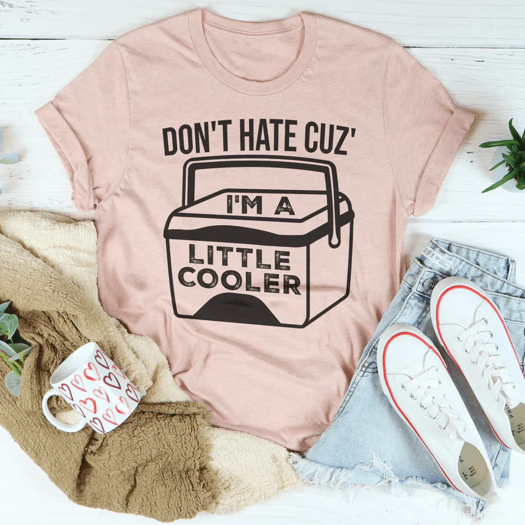 Don't Hate Cuz' I'm A Little Cooler Tee