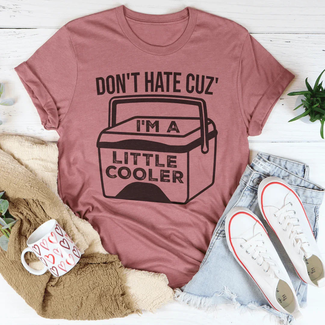 Don't Hate Cuz' I'm A Little Cooler Tee