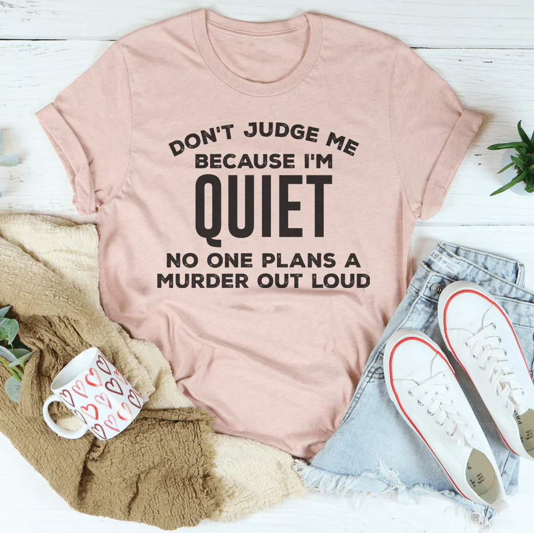 Don't Judge Me Because I'm Quiet Tee