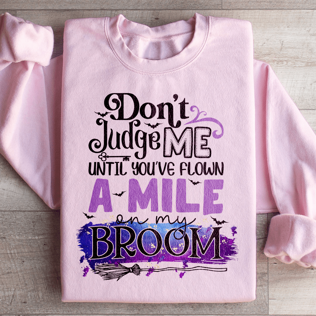 Don't Judge Me Until You've Flown A Mile On My Broom Sweatshirt