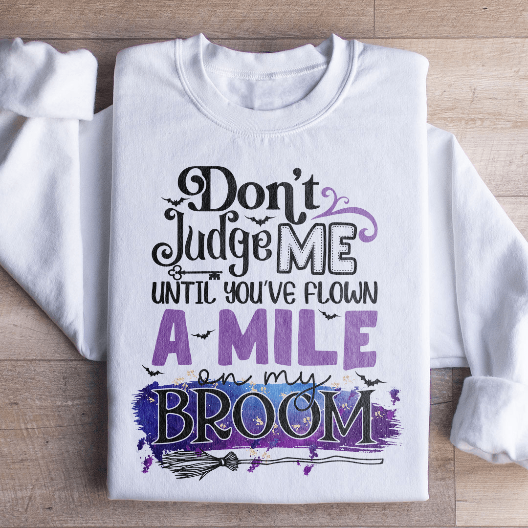 Don't Judge Me Until You've Flown A Mile On My Broom Sweatshirt