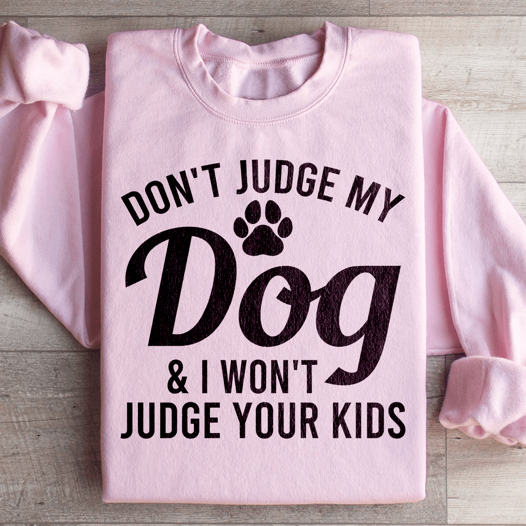 Don't Judge My Dog & I Won't Judge Your Kids Sweatshirt